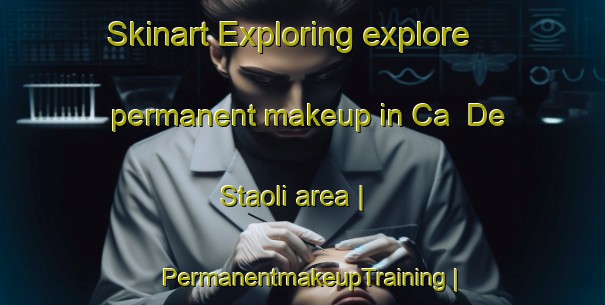 Skinart Exploring explore permanent makeup in Ca  De  Staoli area | PermanentmakeupTraining | PermanentmakeupClasses | SkinartTraining-Italy
